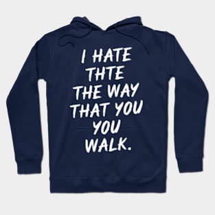 I Hate the Way That You Walk Hoodie